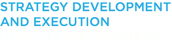 STRATEGY DEVELOPMENT AND EXECUTION ENVISIONING THE ROAD AHEAD